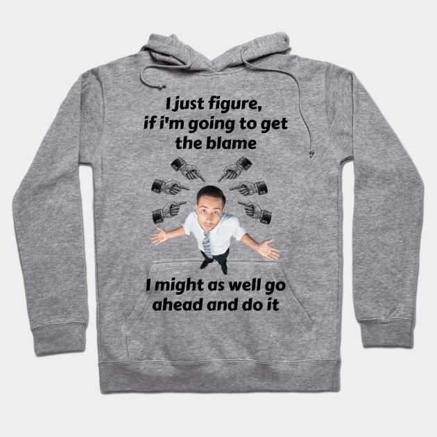 Blame Me If You Want, But I'm Getting Something Out Of It Hoodie by ZombieTeesEtc